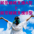 就労継続支援A型と就労継続支援B型 イメージ